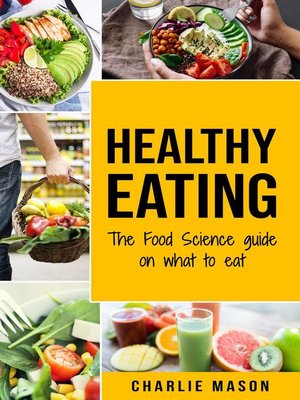 cover image of Healthy Eating the Food Science Guide on What to Eat Healthy Eating Guide (food science food science and nutrition